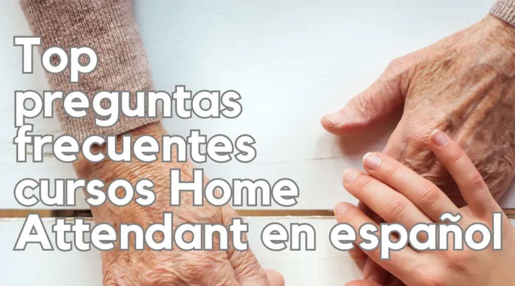 Top preguntas frecuentes cursos Home Attendant en español